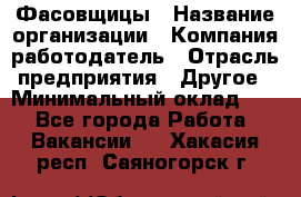 Фасовщицы › Название организации ­ Компания-работодатель › Отрасль предприятия ­ Другое › Минимальный оклад ­ 1 - Все города Работа » Вакансии   . Хакасия респ.,Саяногорск г.